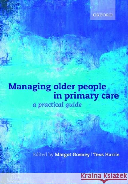 Managing Older People in Primary Care: A Practical Guide Gosney, Margot 9780199546589 Oxford University Press, USA - książka