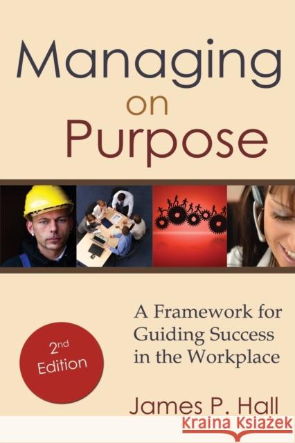 Managing on Purpose: A Framework for Guiding Success in the Workplace James P. Hall 9781604949544 Wheatmark - książka
