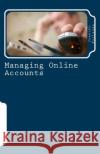 Managing Online Accounts: Creating, managing, and tracking Internet online accounts Forlanda, Juancho 9781514741030 Createspace