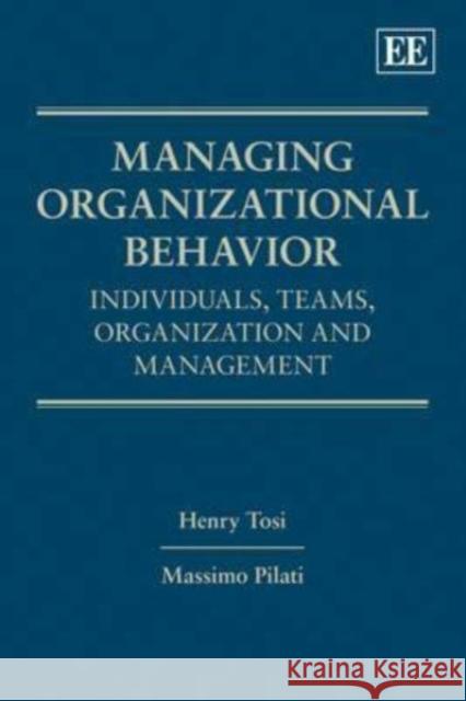 Managing Organizational Behavior: Individuals, Teams, Organization and Management Tosi, Henry 9781849802475 Edward Elgar Publishing Ltd - książka