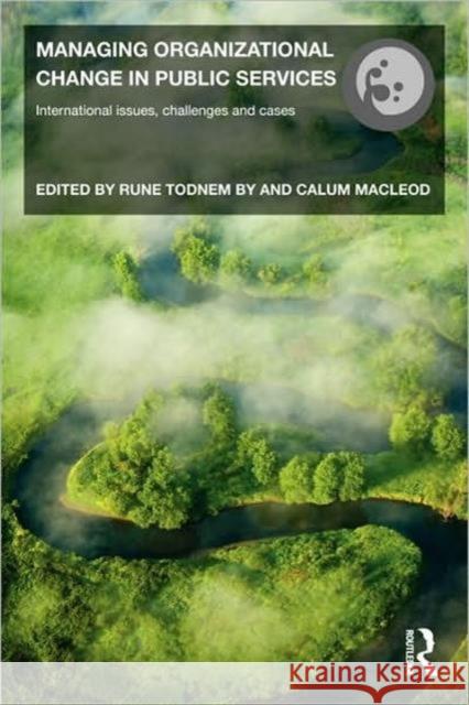 Managing Organizational Change in Public Services: International Issues, Challenges and Cases By, Rune Todnem 9780415467599 Taylor & Francis - książka