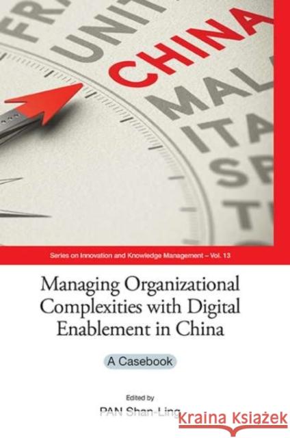 Managing Organizational Complexities with Digital Enablement in China: A Casebook Shan-Ling Pan 9789814623148 World Scientific Publishing Company - książka