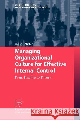 Managing Organizational Culture for Effective Internal Control: From Practice to Theory Pfister, Jan A. 9783790827859 Physica-Verlag HD - książka