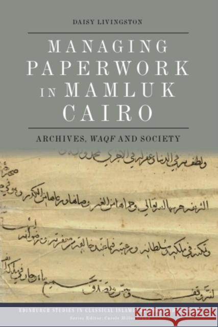 Managing Paperwork in Mamluk Cairo: Archives, Waqf and Society Daisy Livingston 9781474492263 Edinburgh University Press - książka