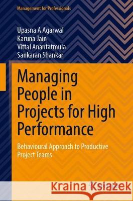 Managing People in Projects for High Performance: Behavioural Approach to Productive Project Teams Upasna A. Agarwal Karuna Jain Vittal Anantatmula 9789811982057 Springer - książka