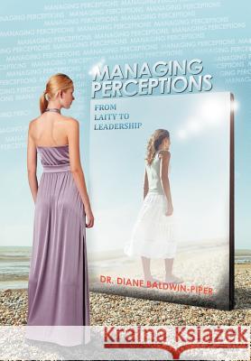 Managing Perceptions: From Laity to Leadership Baldwin, Diane 9781465373809 Xlibris Corporation - książka