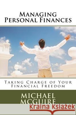 Managing Personal Finances: Taking Charge of Your Financial Future Michael E. McGuire 9781979729024 Createspace Independent Publishing Platform - książka