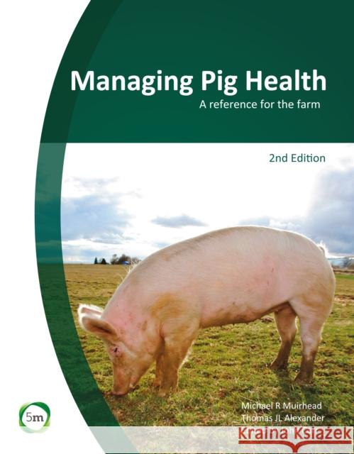 Managing Pig Health 2nd Edition: A Reference for the Farm T.J. Alexander 9780955501159 5M Books Ltd - książka