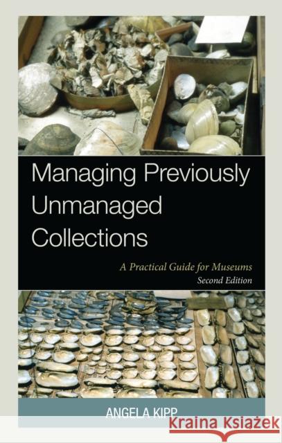 Managing Previously Unmanaged Collections: A Practical Guide for Museums Angela Kipp 9781538190630 Rowman & Littlefield - książka