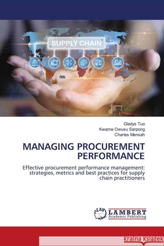 MANAGING PROCUREMENT PERFORMANCE Tuo, Gladys, Sarpong, Kwame Owusu, Mensah, Charles 9786208428716 LAP Lambert Academic Publishing - książka