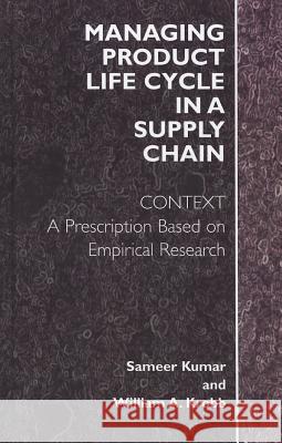 Managing Product Life Cycle in a Supply Chain: Context: A Prescription Based on Empirical Research Sameer Kumar William A. Krob S. Kumar 9780387232683 Springer - książka