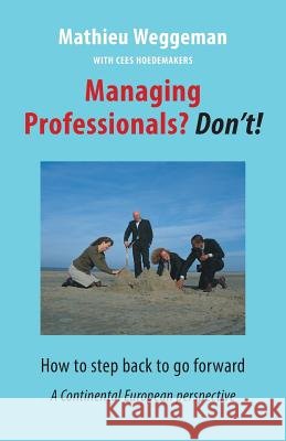 Managing Professionals? Don't!: How to step back to go forward Hoedemakers, Cees 9789492004017 Warden Press - książka