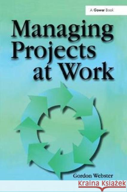 Managing Projects at Work Gordon Webster 9781138256149 Routledge - książka