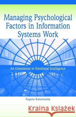 Managing Psychological Factors in Information Systems Work: An Orientation to Emotional Intelligence Kaluzniacky, Eugene 9781591401988 Information Science Publishing - książka
