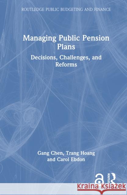 Managing Public Pension Plans: Decisions, Challenges, and Reforms Gang Chen Trang Hoang Carol Ebdon 9781032671178 Routledge - książka