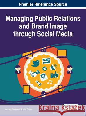 Managing Public Relations and Brand Image through Social Media Singh, Anurag 9781522503323 Business Science Reference - książka