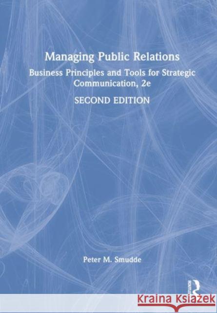 Managing Public Relations: Business Principles and Tools for Strategic Communication, 2e Smudde, Peter M. 9781032076805 Taylor & Francis Ltd - książka