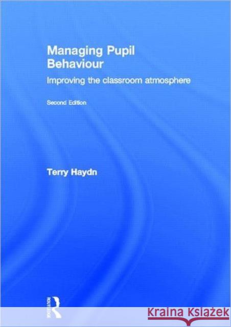 Managing Pupil Behaviour : Improving the classroom atmosphere Terry Haydn   9780415614313 Taylor and Francis - książka