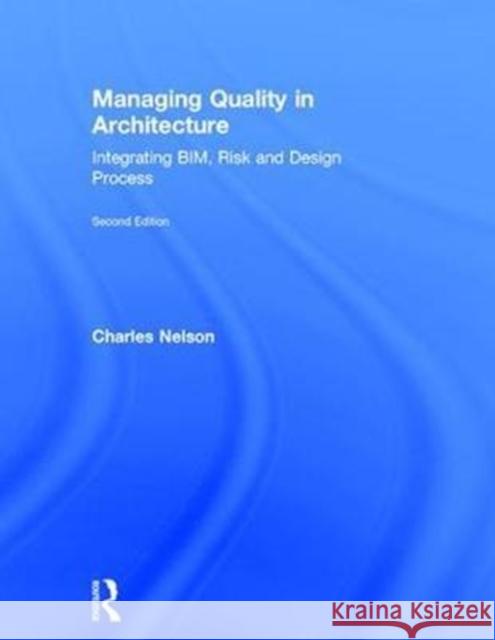 Managing Quality in Architecture: Integrating Bim, Risk and Design Process Charles E. Nelson 9781138280175 Routledge - książka