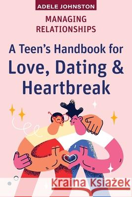 Managing Relationships: A Teen's Handbook for Love, Dating & Heartbreak Adele Johnston 9781923215887 Amba Press - książka