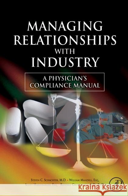 Managing Relationships with Industry: A Physician's Compliance Manual Steven C. Schachter (Professor of Neurology, Harvard Medical School, Chief Academic Officer, CIMIT), William Mandell, Sc 9780123736536 Elsevier Science Publishing Co Inc - książka