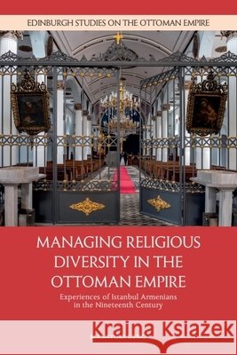 Managing Religious Diversity in the Ottoman Empire: Experiences of Istanbul Armenians in the Nineteenth Century Masayuki Ueno 9781399542623 Edinburgh University Press - książka
