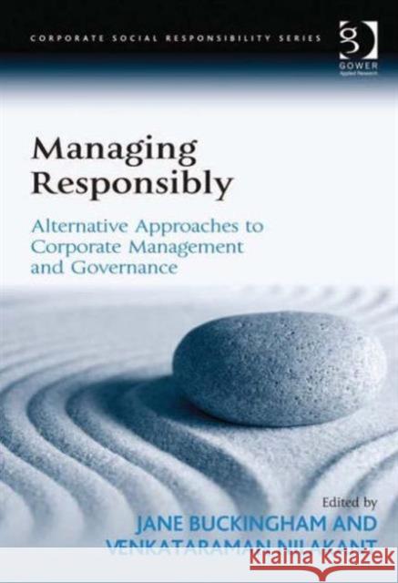 Managing Responsibly: Alternative Approaches to Corporate Management and Governance Nilakant, Venkataraman 9781409427452 Corporate Social Responsibility - książka