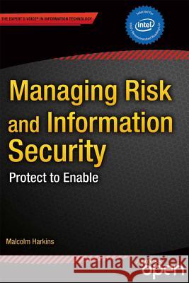 Managing Risk and Information Security: Protect to Enable Harkins, Malcolm 9781430251132  - książka