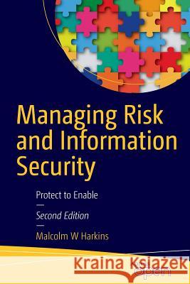 Managing Risk and Information Security: Protect to Enable Harkins, Malcolm W. 9781484214565 Apress - książka