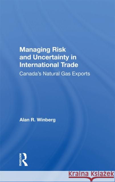 Managing Risk and Uncertainty in International Trade: Canada's Natural Gas Exports  9780367158514 Routledge - książka