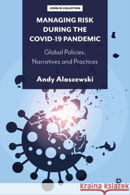 Managing Risk During the Covid-19 Pandemic: Global Policies, Narratives and Practices Andy Alaszewski 9781447365242 Policy Press - książka