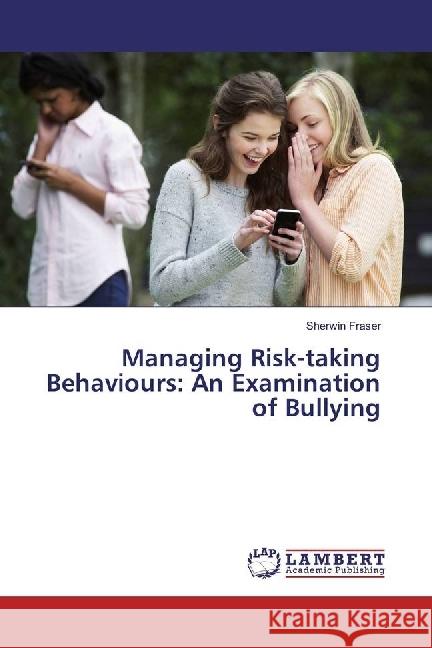 Managing Risk-taking Behaviours: An Examination of Bullying Fraser, Sherwin 9783330317635 LAP Lambert Academic Publishing - książka