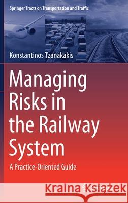 Managing Risks in the Railway System: A Practice-Oriented Guide Konstantinos Tzanakakis 9783030662653 Springer - książka