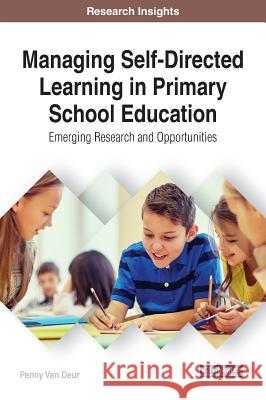 Managing Self-Directed Learning in Primary School Education: Emerging Research and Opportunities Penny Van Deur 9781522526131 Information Science Reference - książka