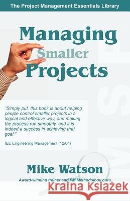 Managing Smaller Projects: A Practical Approach Mike Watson 9781895186857 Multi-Media Publications Inc - książka