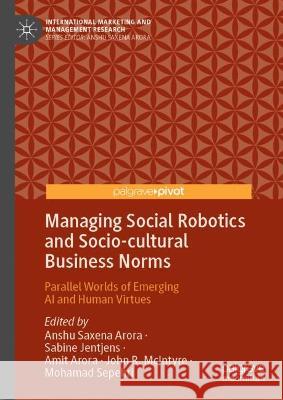 Managing Social Robotics and Socio-Cultural Business Norms: Parallel Worlds of Emerging AI and Human Virtues Arora, Anshu Saxena 9783031048661 Springer International Publishing AG - książka