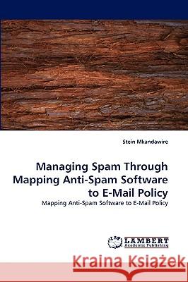 Managing Spam Through Mapping Anti-Spam Software to E-Mail Policy Stein Mkandawire 9783838355467 LAP Lambert Academic Publishing - książka