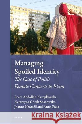 Managing Spoiled Identity: The Case of Polish Female Converts to Islam Beata Abdallah-Krzepkowska Katarzyna G?rak-Sosnowska Joanna Krotofil 9789004529533 Brill - książka