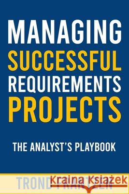 Managing Successful Requirements Projects: The Analyst's Playbook Trond Frantzen 9798332271748 Independently Published - książka