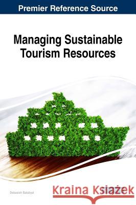 Managing Sustainable Tourism Resources Debasish Batabyal 9781522557722 Business Science Reference - książka