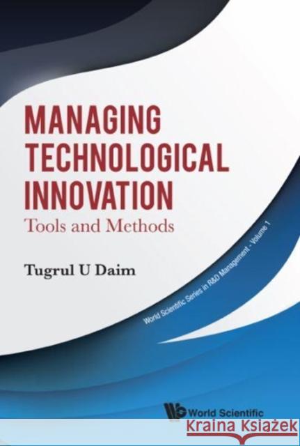 Managing Technological Innovation: Tools and Methods Tugrul U. Daim 9789813207264 World Scientific Publishing Company - książka