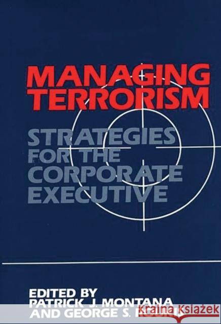 Managing Terrorism: Strategies for the Corporate Executive Montana, Patrick 9780899300139 Quorum Books - książka