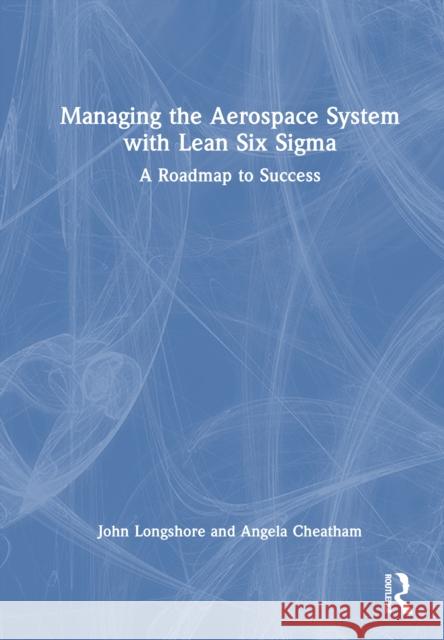 Managing the Aerospace System with Lean Six SIGMA: A Roadmap to Success John M. Longshore Angela L. Cheatham 9781032650500 Routledge - książka