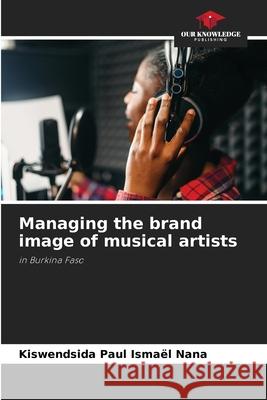 Managing the brand image of musical artists Kiswendsida Paul Isma?l Nana 9786207553075 Our Knowledge Publishing - książka