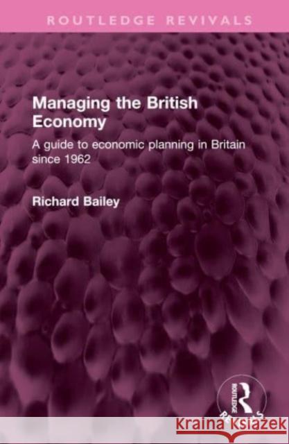 Managing the British Economy: A guide to economic planning in Britain since 1962 Richard Bailey 9781032509341 Routledge - książka