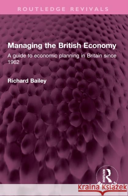 Managing the British Economy: A Guide to Economic Planning in Britain Since 1962 Richard Bailey 9781032509365 Routledge - książka