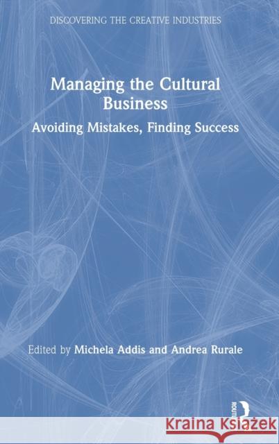 Managing the Cultural Business: Avoiding Mistakes, Finding Success Michela Addis Andrea Rurale 9780367900786 Routledge - książka