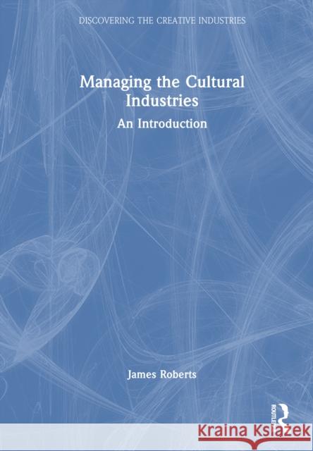 Managing the Cultural Industries: An Introduction James Roberts 9781032811970 Routledge - książka