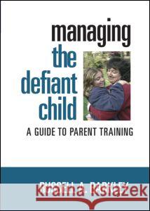 Managing The Defiant Child : A Guide to Parent Training Russell A. Barkley   9781593854201 Taylor & Francis - książka