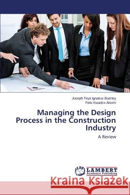 Managing the Design Process in the Construction Industry Buertey Joseph Teye Ignatius 9783659493409 LAP Lambert Academic Publishing - książka